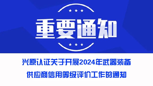 兴原认证关于开展2024年武器装备供应商信用等级评价工作的通知